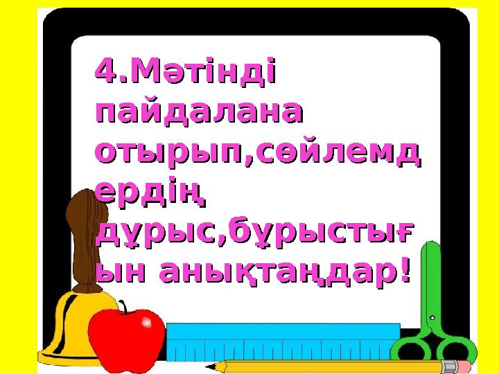 4.М4.М әтінді әтінді пайдалана пайдалана отырып,сөйлемдотырып,сөйлемд ердің ердің дұрыс,бұрыстығдұрыс,бұрыстығ ын анықтаңдар!