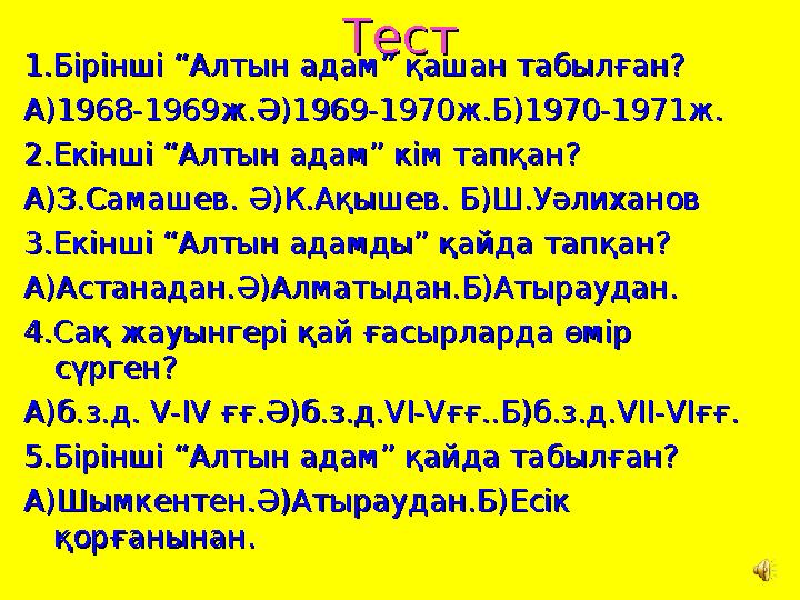 ТестТест 1.1. Бірінші “Алтын адам” қашан табылған?Бірінші “Алтын адам” қашан табылған? А)1968-1969ж.Ә)1969-1970ж.Б)1970-1971ж.А)