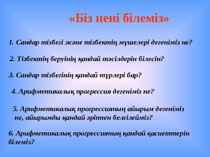 «Біз нені білеміз» 1. Сандар тізбегі және тізбектің мүшелері дегеніміз не? 2. Тізбектің беруінің қандай тәсілдерін білесін?