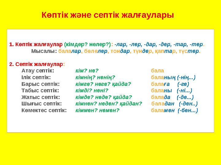 Көптік және септік жалғаулары 1. Көптік жалғаулар (кімдер? нелер?): -лар, -лер, -дар, -дер, -тар, -тер. Мысалы: балалар, бөл