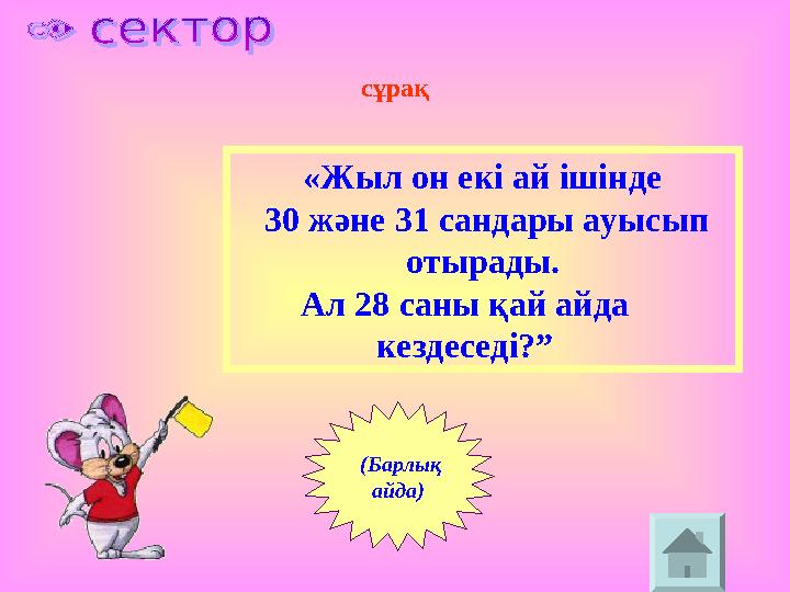 сұрақ «Жыл он екі ай ішінде 30 және 31 сандары ауысып отырады. Ал 28 саны қай айда кездеседі?” (Бар