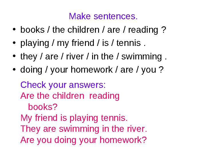 Make sentences. •books / the children / are / reading ? •playing / my friend / is / tennis . •they / are / river / in the / sw