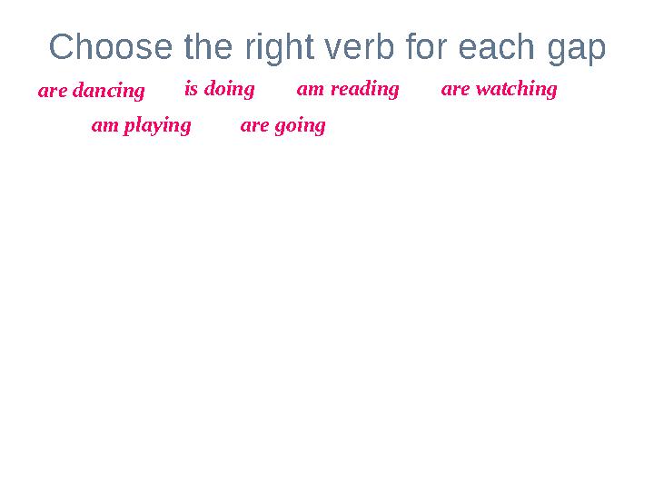 Choose the right verb for each gap Look! The girl _____________ her homework. My parents _________________ TV now. At the mome