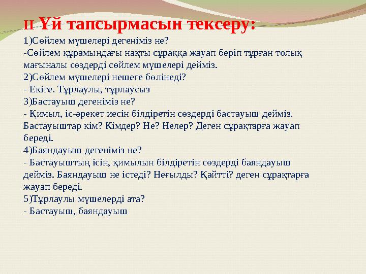 ІІ Үй тапсырмасын тексеру: 1)Сөйлем мүшелері дегеніміз не? -Сөйлем құрамындағы нақты сұраққа жауап беріп тұрған толық мағына