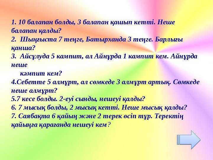 1. 10 балапан болды, 3 балапан қашып кетті. Неше балапан қалды? 2. Шыңғыста 7 теңге, Батырханда 3 теңге. Барлығы қанша? 3. А