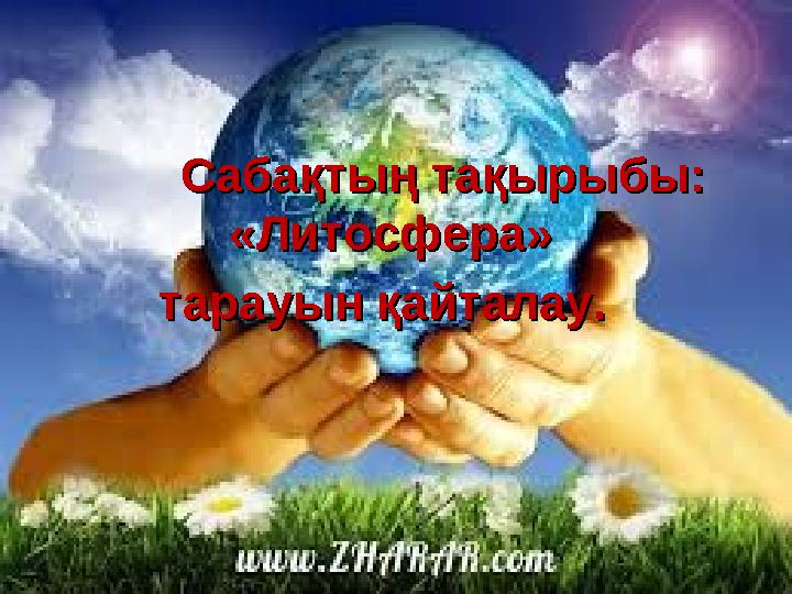 Сабақтың тақырыбы: Сабақтың тақырыбы: «Литосфера» «Литосфера» тарауын қайталау. тарауын қайталау.