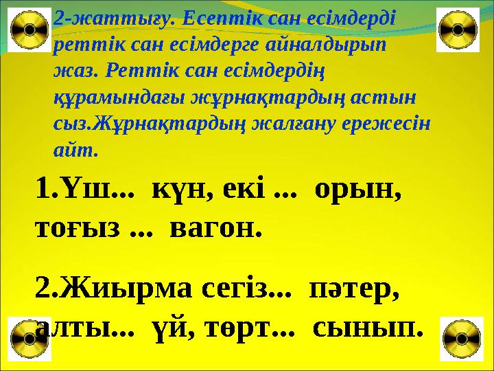 2-жаттығу. Есептік сан есімдерді реттік сан есімдерге айналдырып жаз. Реттік сан есімдердің құрамындағы жұрнақтардың астын