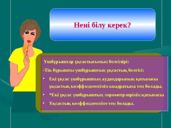Нені білу керек?Нені білу керек? -Үшбұрыштар ұқсастығының белгілірі: -Тік бұрышты үшбұрыштың ұқсастық белгісі: •Екі ұқсас үш