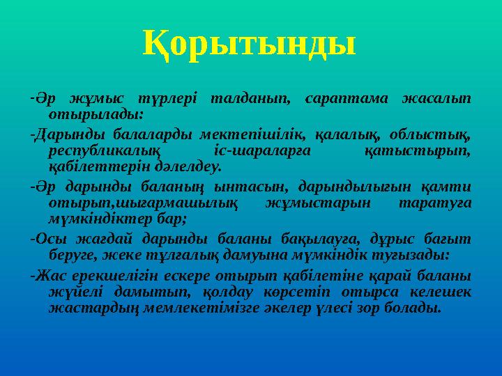 Қорытынды - Әр жұмыс түрлері талданып, сараптама жасалып отырылады: -Дарынды балаларды мектепішілік, қалалық, облыстық