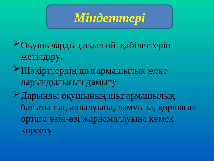  Оқушылардың ақыл ой қабілеттерін жетілдіру.  Шәкірттердің шығармашылық жеке дарындылығын дамыту  Дарынды оқушының шығарма