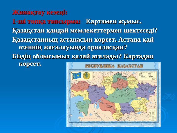 Жинақтау кезеңі:Жинақтау кезеңі: 1-ші топқа тапсырма:1-ші топқа тапсырма: Картамен жұмыс. Картамен жұмыс. Қазақстан қандай м