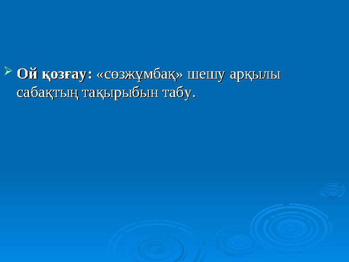  Ой қозғау: Ой қозғау: «сөзжұмбақ» шешу арқылы «сөзжұмбақ» шешу арқылы сабақтың тақырыбын табу.сабақтың тақырыбын табу.