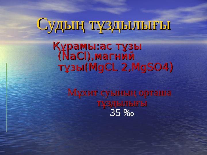 Судың тұздылығыСудың тұздылығы Құрамы:ас тұзы Құрамы:ас тұзы ((NaClNaCl),магний ),магний тұзы(тұзы(MgCL 2,MgSO4MgCL 2,MgSO4) )