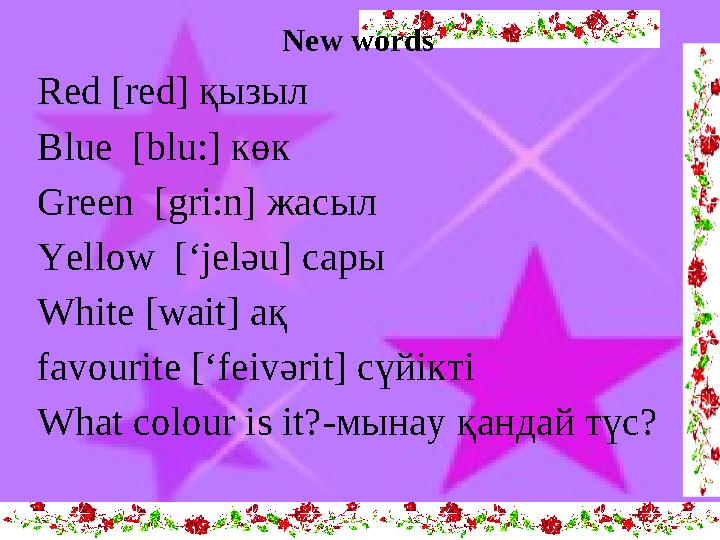 New words Red [red] қызыл Blue [blu:] көк Green [gri:n] жасыл Yellow [‘jelәu] сары White [wait] ақ favouri
