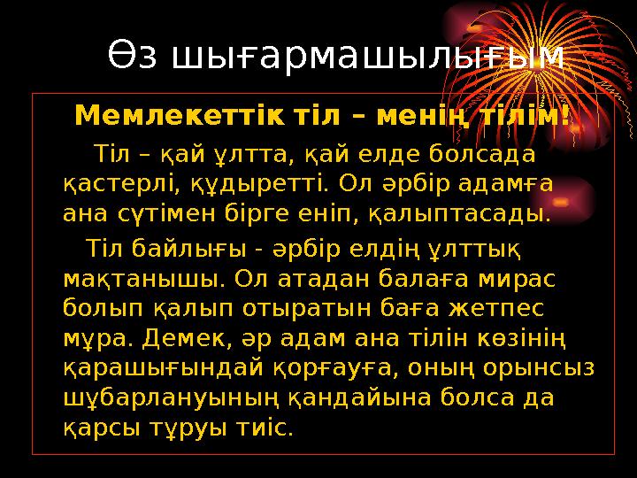 Өз шығармашылығым Мемлекеттік тіл – менің тілім! Тіл – қай ұлтта, қай елде болсада қастерлі, құдыретті. Ол әрбір адамға