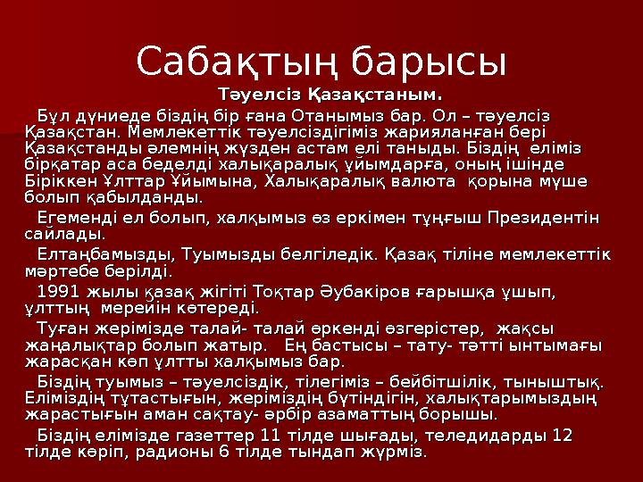 Сабақтың барысы Тәуелсіз Қазақстаным.Тәуелсіз Қазақстаным. Бұл дүниеде біздің бір ғана Отанымыз бар. Ол – тәуелсіз Бұл дүниеде б