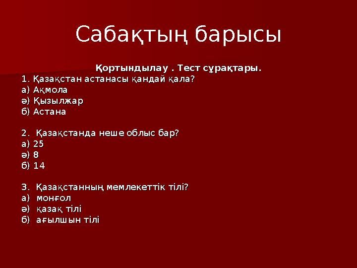 Сабақтың барысы Қортындылау . Тест сұрақтары.Қортындылау . Тест сұрақтары. 1. Қазақстан астанасы қандай қала?1. Қазақстан астана