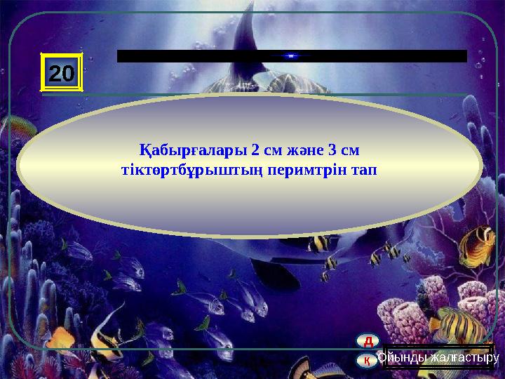 қ д 20 Қабырғалары 2 см және 3 см тіктөртбұрыштың перимтрін тап Ойынды жалғастыру
