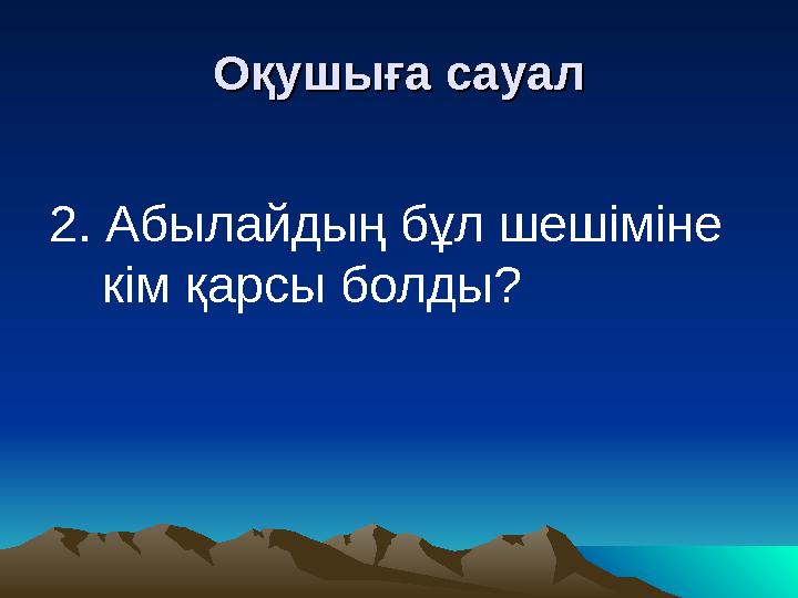 Оқушыға сауалОқушыға сауал 2. Абылайдың бұл шешіміне кім қарсы болды?