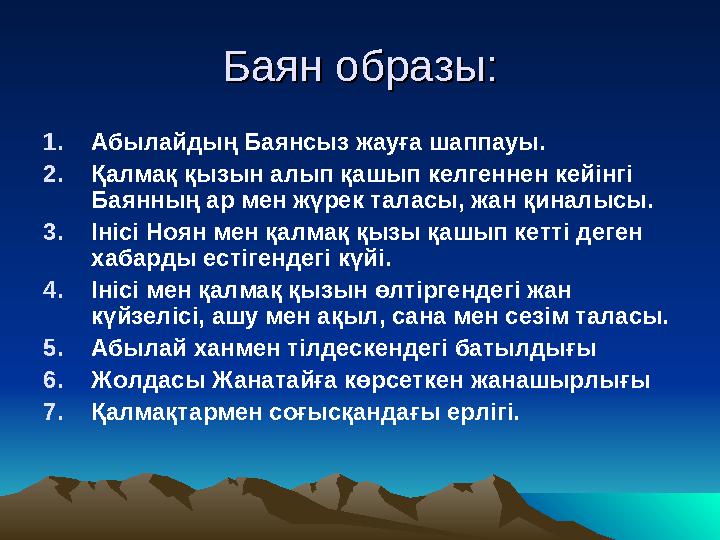 Баян образы:Баян образы: 1.Абылайдың Баянсыз жауға шаппауы. 2.Қалмақ қызын алып қашып келгеннен кейінгі Баянның ар мен жүрек та