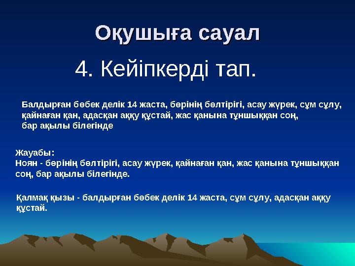 Оқушыға сауалОқушыға сауал 4. Кейіпкерді тап. Балдырған бөбек делік 14 жаста, бөрінің бөлтірігі, асау жүрек, сұм сұлу, қайнаған