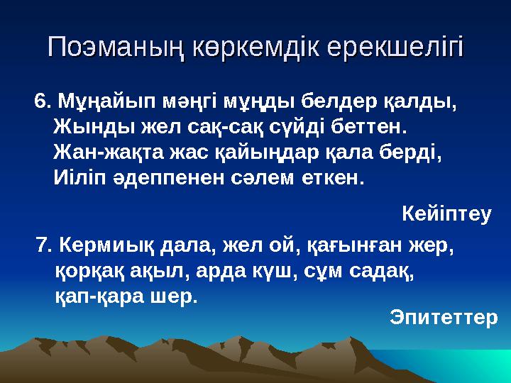 Поэманың көркемдік ерекшелігіПоэманың көркемдік ерекшелігі 6. Мұңайып мәңгі мұңды белдер қалды, Жынды жел сақ-сақ сүйді беттен.