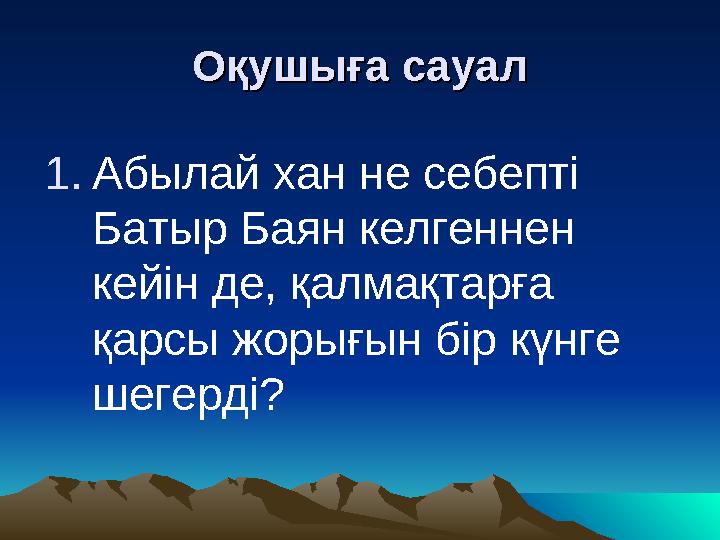 Оқушыға сауалОқушыға сауал 1.Абылай хан не себепті Батыр Баян келгеннен кейін де, қалмақтарға қарсы жорығын бір күнге шегерд