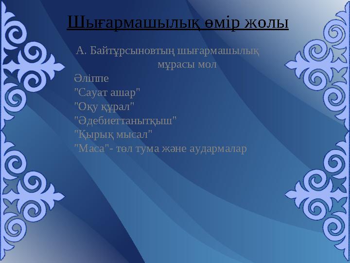 Шығармашылық өмір жолы А. Байтұрсыновтың шығармашылық мұрасы мол Әліппе "Сауат ашар" "Оқу құрал" "Әдебиеттанытқыш" "Қырық мыса