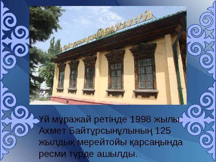 Үй мұражай ретінде 1998 жылы Ахмет Байтұрсынұлының 125 жылдық мерейтойы қарсаңында ресми түрде ашылды.