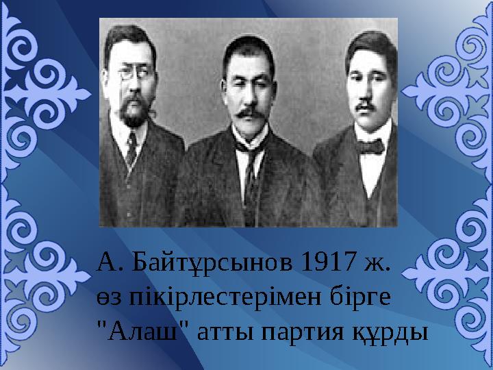 А. Байтұрсынов 1917 ж. өз пікірлестерімен бірге "Алаш" атты партия құрды