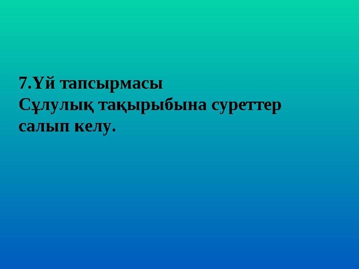 7.Үй тапсырмасы Сұлулық тақырыбына суреттер салып келу.