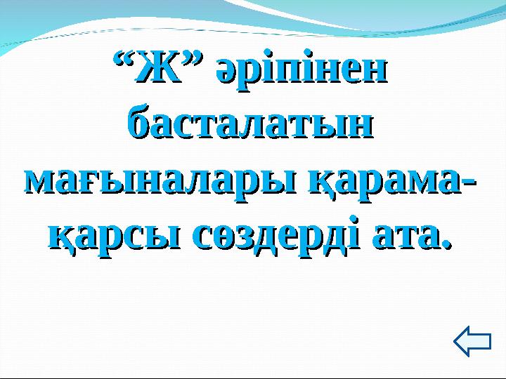 ““Ж” әріпінен Ж” әріпінен басталатын басталатын мағыналары қарама-мағыналары қарама- қарсы сөздерді ата.қарсы сөздерді ата.