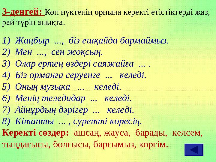 3-деңгей: Көп нүктенің орнына керекті етістіктерді жаз, рай түрін анықта. 1) Жаңбыр ..., біз ешқайда бармаймыз. 2) Мен ...