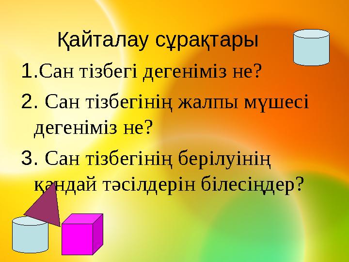 Қайталау сұрақтары 1.Сан тізбегі дегеніміз не? 2. Сан тізбегінің жалпы мүшесі дегеніміз не? 3. Сан тізбегінің берілуінің