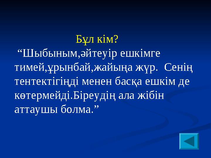 Бұл кім? “Шыбыным,әйтеуір ешкімге тимей,ұрынбай,жайыңа жүр. Сенің тентектігіңді менен басқа е