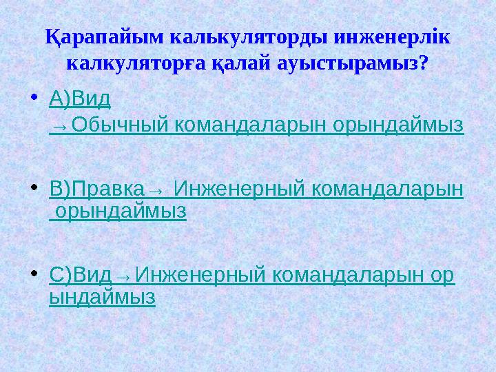 Қарапайым калькуляторды инженерлік калкуляторға қалай ауыстырамыз? •А)Вид →Обычный командаларын орындаймыз •В)Правка→ Инженерны