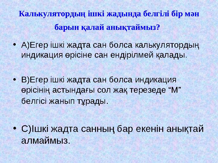 Калькулятордың ішкі жадында белгілі бір мән барын қалай анықтаймыз? •А)Егер ішкі жадта сан болса калькулятордың индикация өрі