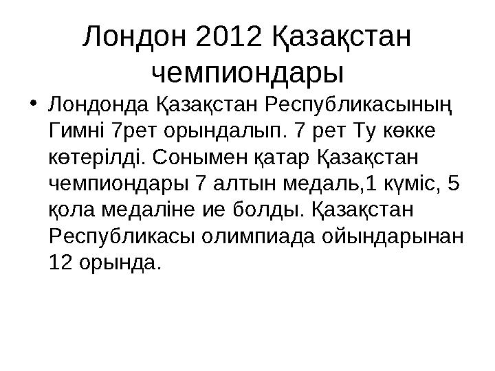 Лондон 2012 Қазақстан чемпиондары • Лондонда Қазақстан Республикасының Гимні 7рет орындалып. 7 рет Ту көкке көтерілді. Соныме