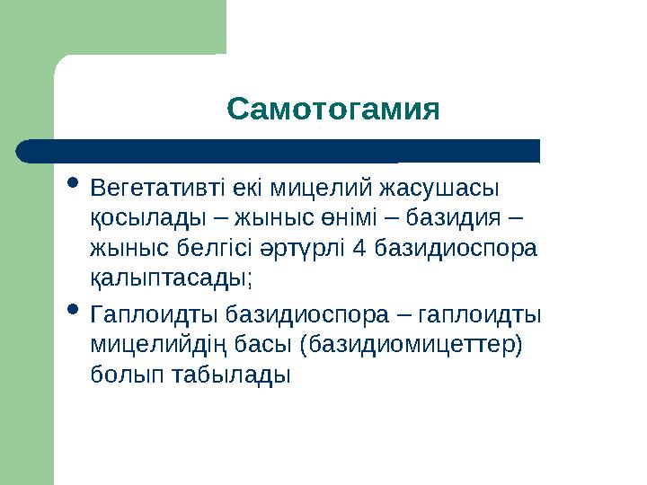 Самотогамия Вегетативті екі мицелий жасушасы қосылады – жыныс өнімі – базидия – жыныс белгісі әртүрлі 4 базидиоспора қалыптас