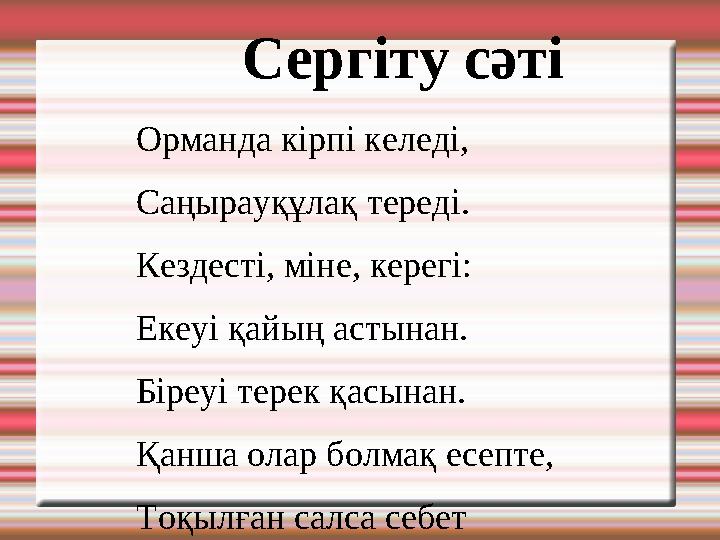 Сергіту сәті Орманда кірпі келеді, Саңырауқұлақ тереді. Кездесті, міне, керегі: Екеуі қайың астынан. Біреуі терек қасынан.