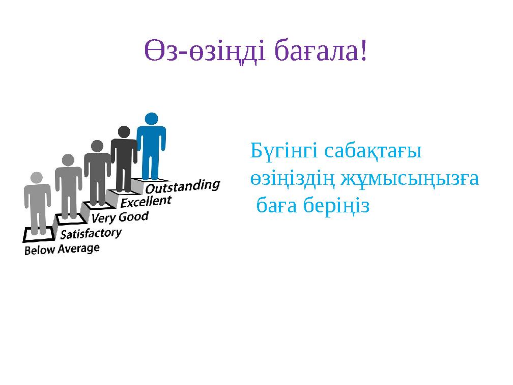 Өз-өзіңді бағала! Бүгінгі сабақтағы өзіңіздің жұмысыңызға баға беріңіз