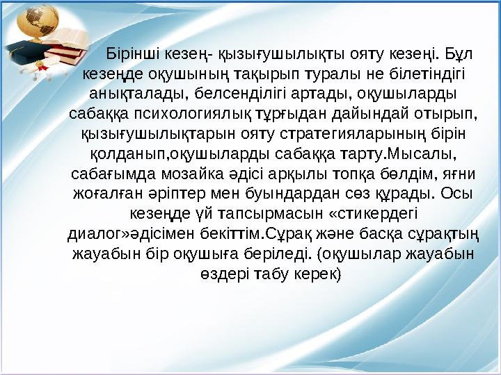 Бірінші кезең- қызығушылықты ояту кезеңі. Бұл кезеңде оқушының тақырып туралы не білетіндігі анықталады, белсе