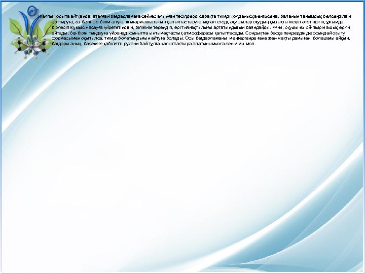 Жалпы қорыта айтқанда, аталған бағдарламаға сәйкес алынған тәсілдерді сабақта тиімді қолданысқа енгізсеңіз, баланың танымдық бел