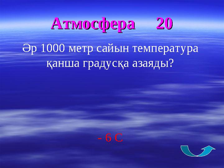 Атмосфера 20Атмосфера 20 Әр 1000 метр сайын температура қанша градусқа азаяды? - 6 С