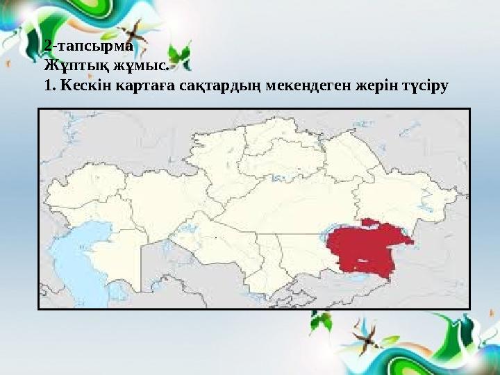 2-тапсырма Жұптық жұмыс. 1. Кескін картаға сақтардың мекендеген жерін түсіру