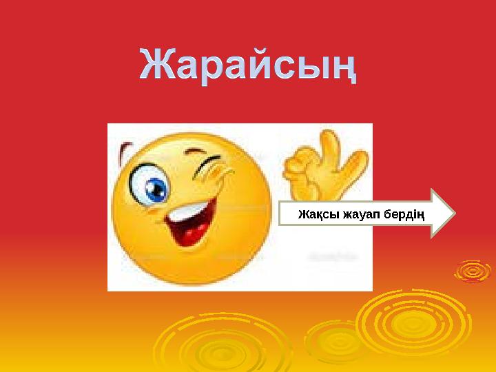 Жақсы жауап бердің
