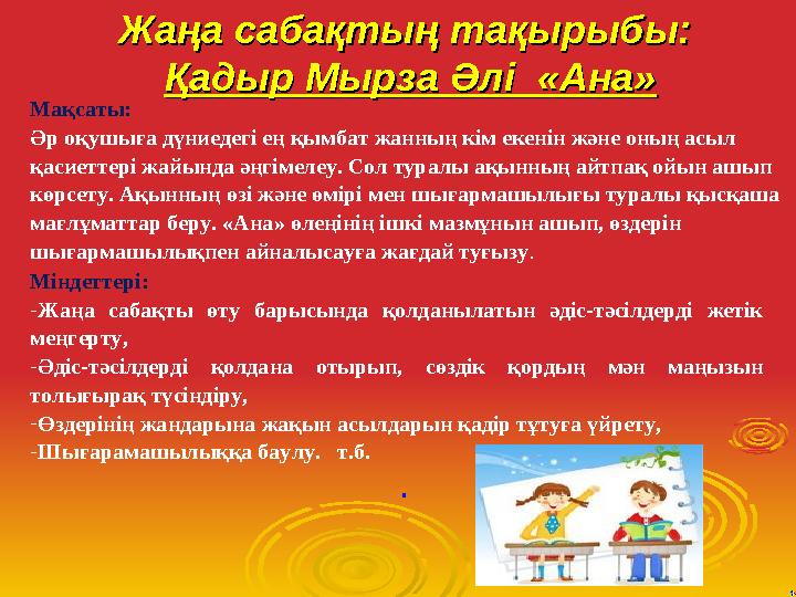. Жаңа сабақтың тақырыбы: Жаңа сабақтың тақырыбы: Қадыр Мырза Әлі «Ана»Қадыр Мырза Әлі «Ана» . Мақсаты: Әр оқушыға дүниедег