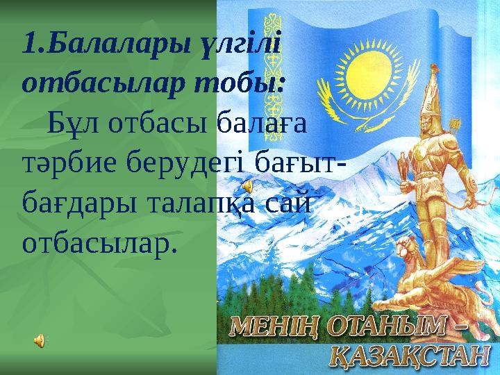 1.Балалары үлгiлi отбасылар тобы: Бұл отбасы балаға тәрбие берудегi бағыт- бағдары талапқа сай отбасылар.