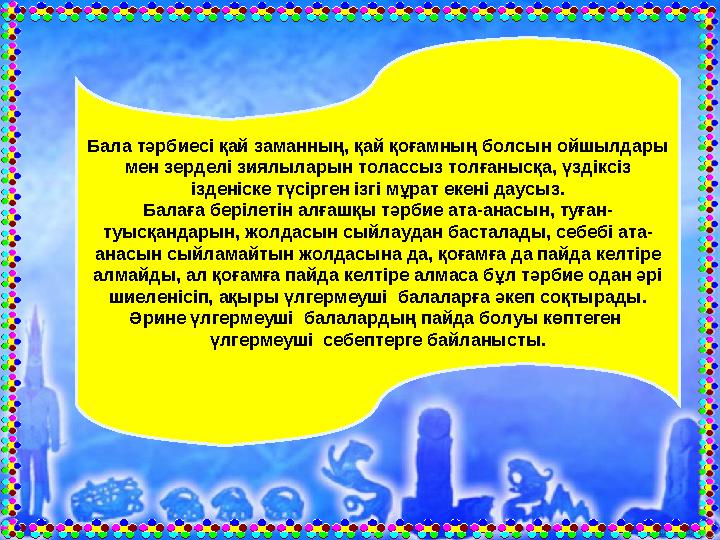 Бала тәрбиесі қай заманның, қай қоғамның болсын ойшылдары мен зерделі зиялыларын толассыз толғанысқа, үздіксіз ізденіске түсір