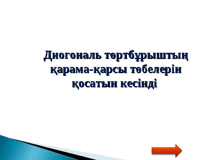 Диогональ төртбұрыштың Диогональ төртбұрыштың қарама-қарсы төбелерін қарама-қарсы төбелерін қосатын кесінді қосатын кесінді